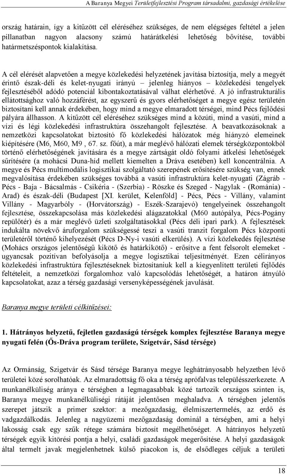 A cél elérését alapvetően a megye közlekedési helyzetének javítása biztosítja, mely a megyét érintő észak-déli és kelet-nyugati irányú jelenleg hiányos közlekedési tengelyek fejlesztéséből adódó