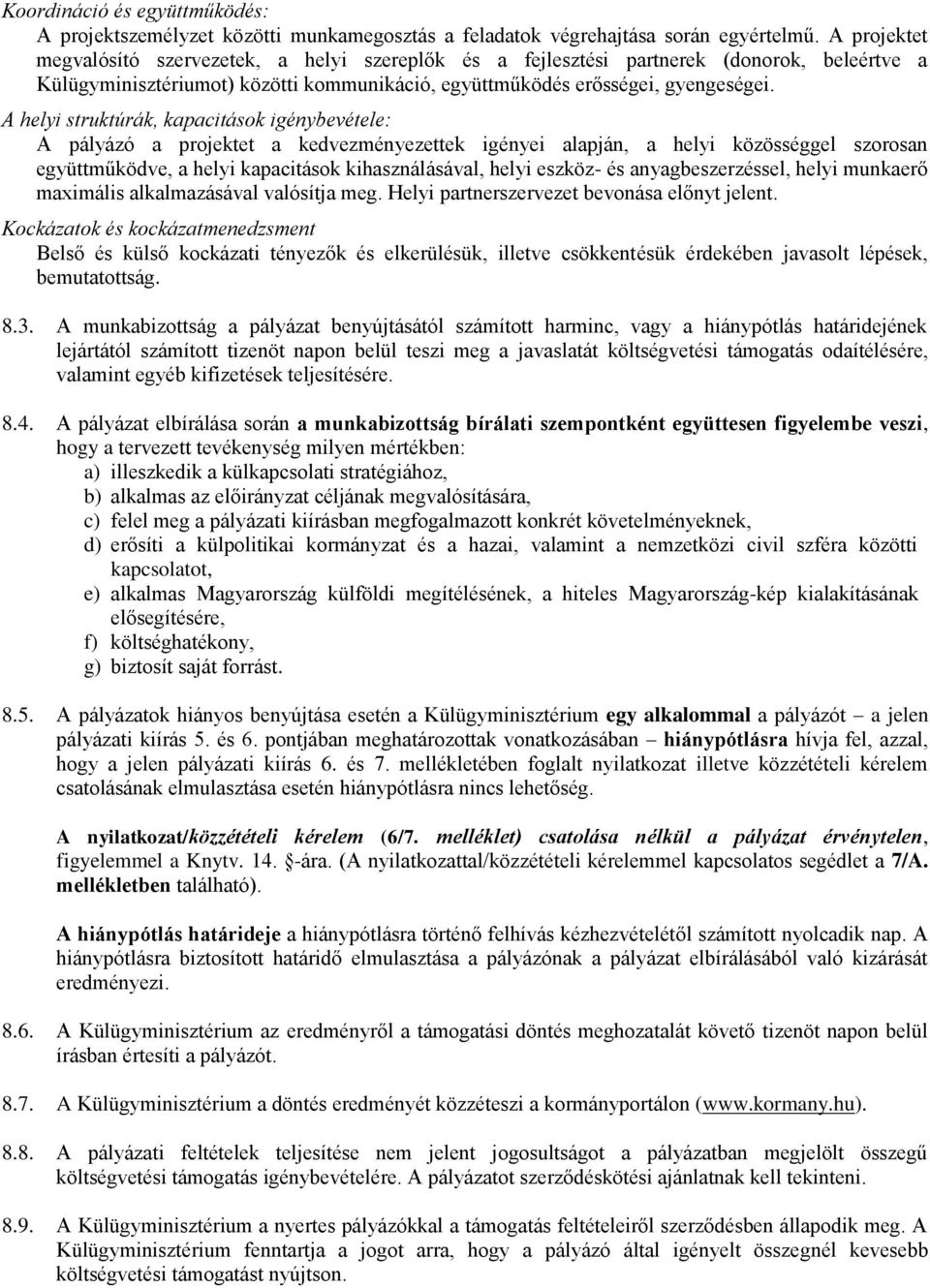 A helyi struktúrák, kapacitások igénybevétele: A pályázó a projektet a kedvezményezettek igényei alapján, a helyi közösséggel szorosan együttműködve, a helyi kapacitások kihasználásával, helyi