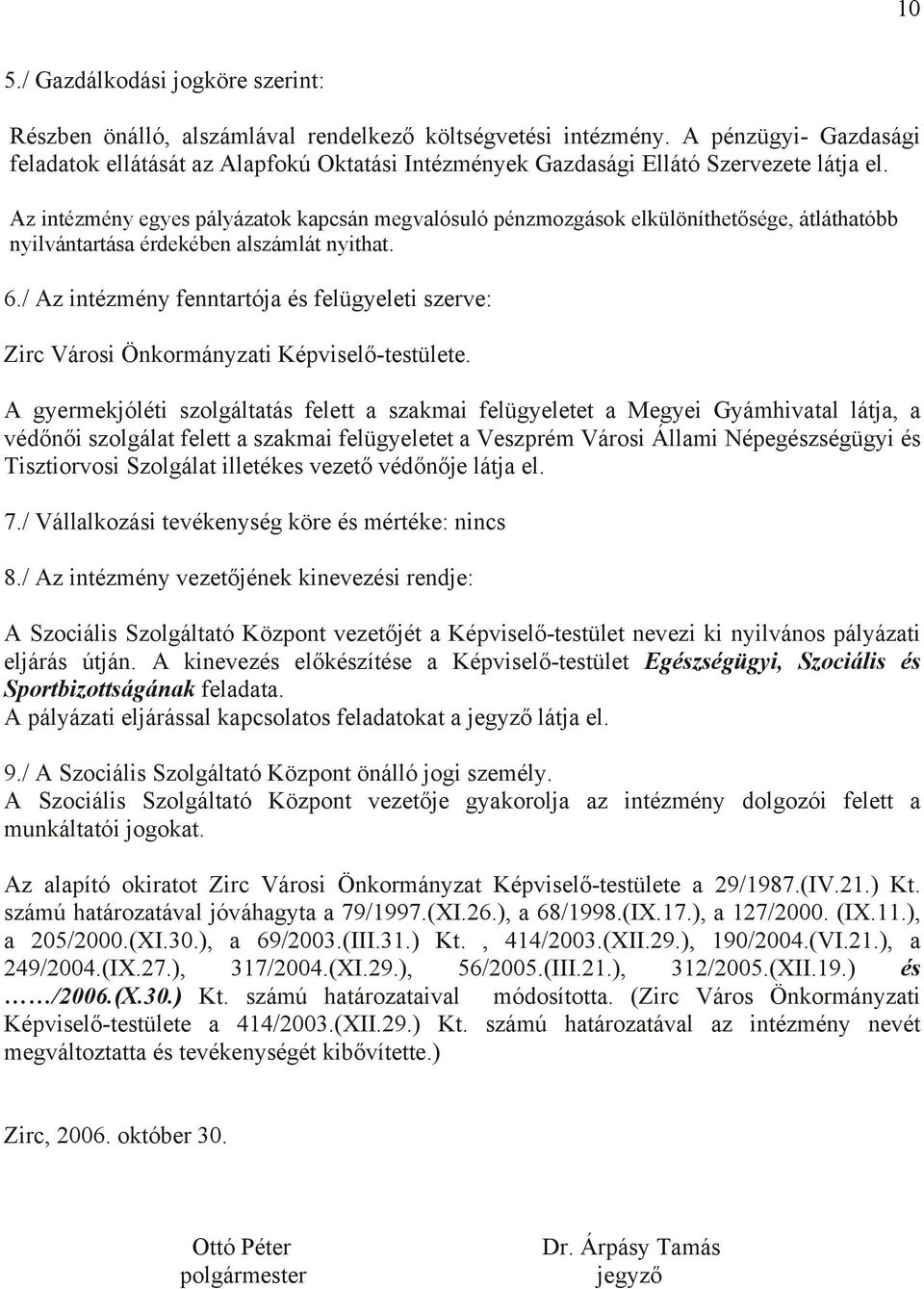 Az intézmény egyes pályázatok kapcsán megvalósuló pénzmozgások elkülöníthetősége, átláthatóbb nyilvántartása érdekében alszámlát nyithat. 6.