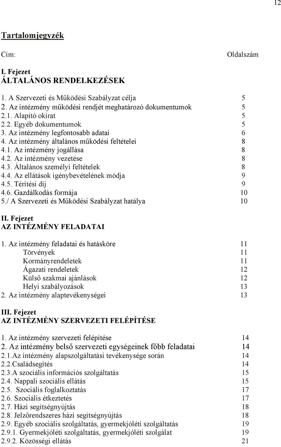 4. Az ellátások igénybevételének módja 9 4.5. Térítési díj 9 4.6. Gazdálkodás formája 10 5./ A Szervezeti és Működési Szabályzat hatálya 10 II. Fejezet AZ INTÉZMÉNY FELADATAI 1.