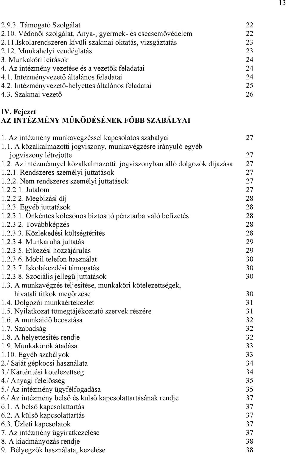 Fejezet AZ INTÉZMÉNY MŰKÖDÉSÉNEK FŐBB SZABÁLYAI 1. Az intézmény munkavégzéssel kapcsolatos szabályai 27 1.1. A közalkalmazotti jogviszony, munkavégzésre irányuló egyéb jogviszony létrejötte 27 1.2. Az intézménnyel közalkalmazotti jogviszonyban álló dolgozók díjazása 27 1.