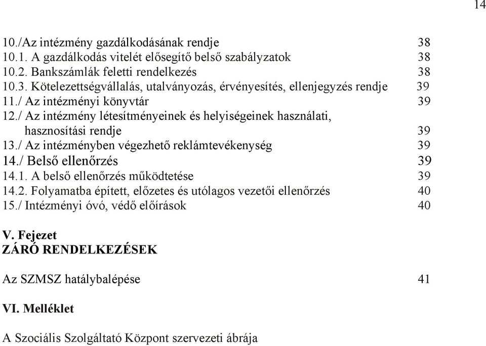 / Belső ellenőrzés 39 14.1. A belső ellenőrzés működtetése 39 14.2. Folyamatba épített, előzetes és utólagos vezetői ellenőrzés 40 15./ Intézményi óvó, védő előírások 40 V.