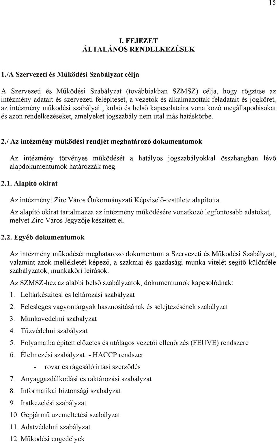 feladatait és jogkörét, az intézmény működési szabályait, külső és belső kapcsolataira vonatkozó megállapodásokat és azon rendelkezéseket, amelyeket jogszabály nem utal más hatáskörbe. 2.