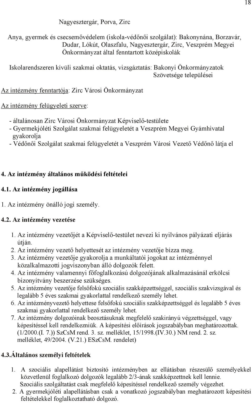 felügyeleti szerve: - általánosan Zirc Városi Önkormányzat Képviselő-testülete - Gyermekjóléti Szolgálat szakmai felügyeletét a Veszprém Megyei Gyámhivatal gyakorolja - Védőnői Szolgálat szakmai