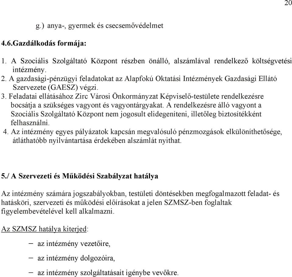 Feladatai ellátásához Zirc Városi Önkormányzat Képviselő-testülete rendelkezésre bocsátja a szükséges vagyont és vagyontárgyakat.