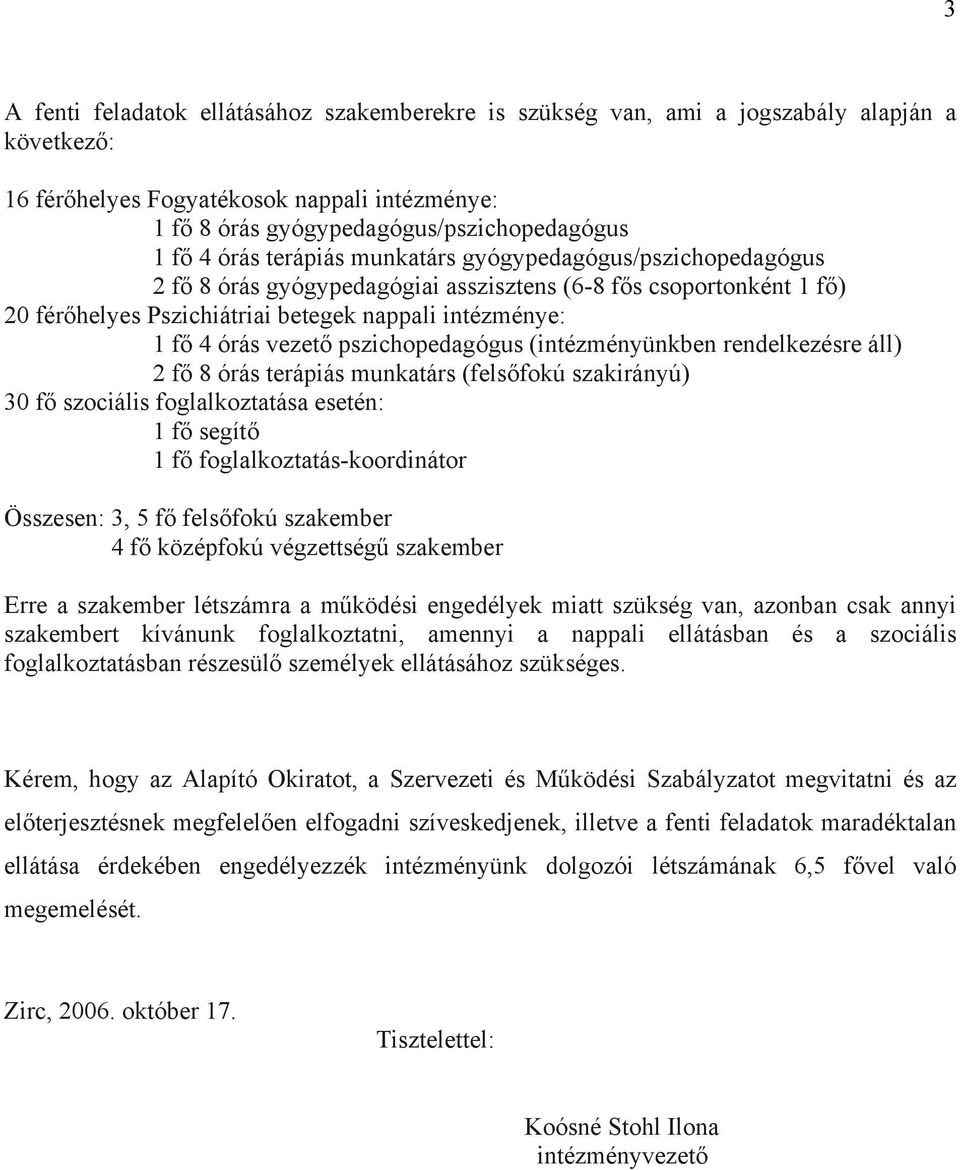 pszichopedagógus (intézményünkben rendelkezésre áll) 2 fő 8 órás terápiás munkatárs (felsőfokú szakirányú) 30 fő szociális foglalkoztatása esetén: 1 fő segítő 1 fő foglalkoztatás-koordinátor