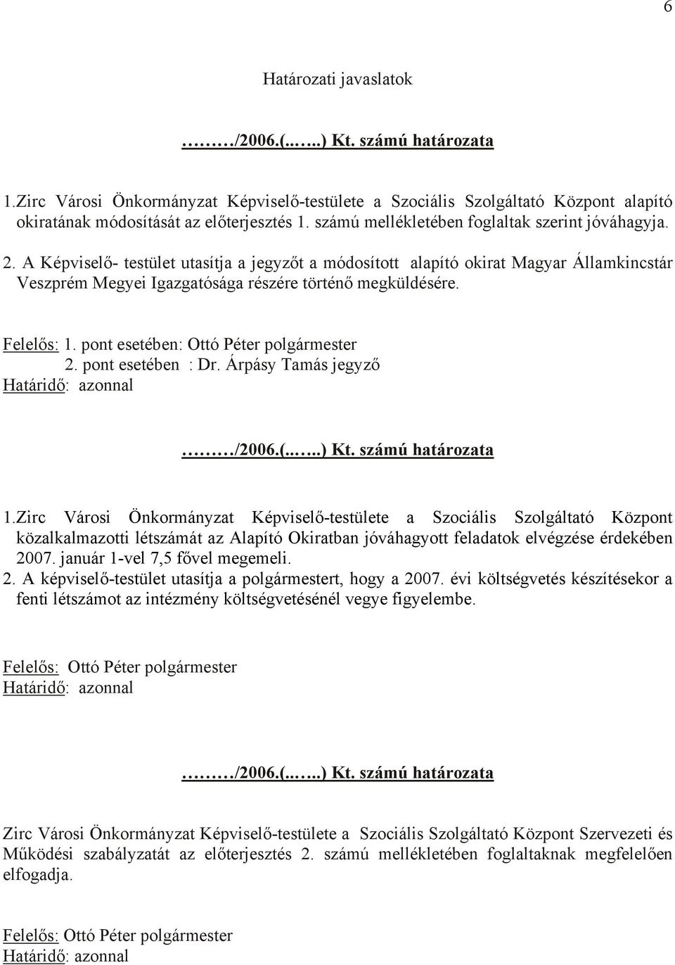 A Képviselő- testület utasítja a jegyzőt a módosított alapító okirat Magyar Államkincstár Veszprém Megyei Igazgatósága részére történő megküldésére. Felelős: 1.