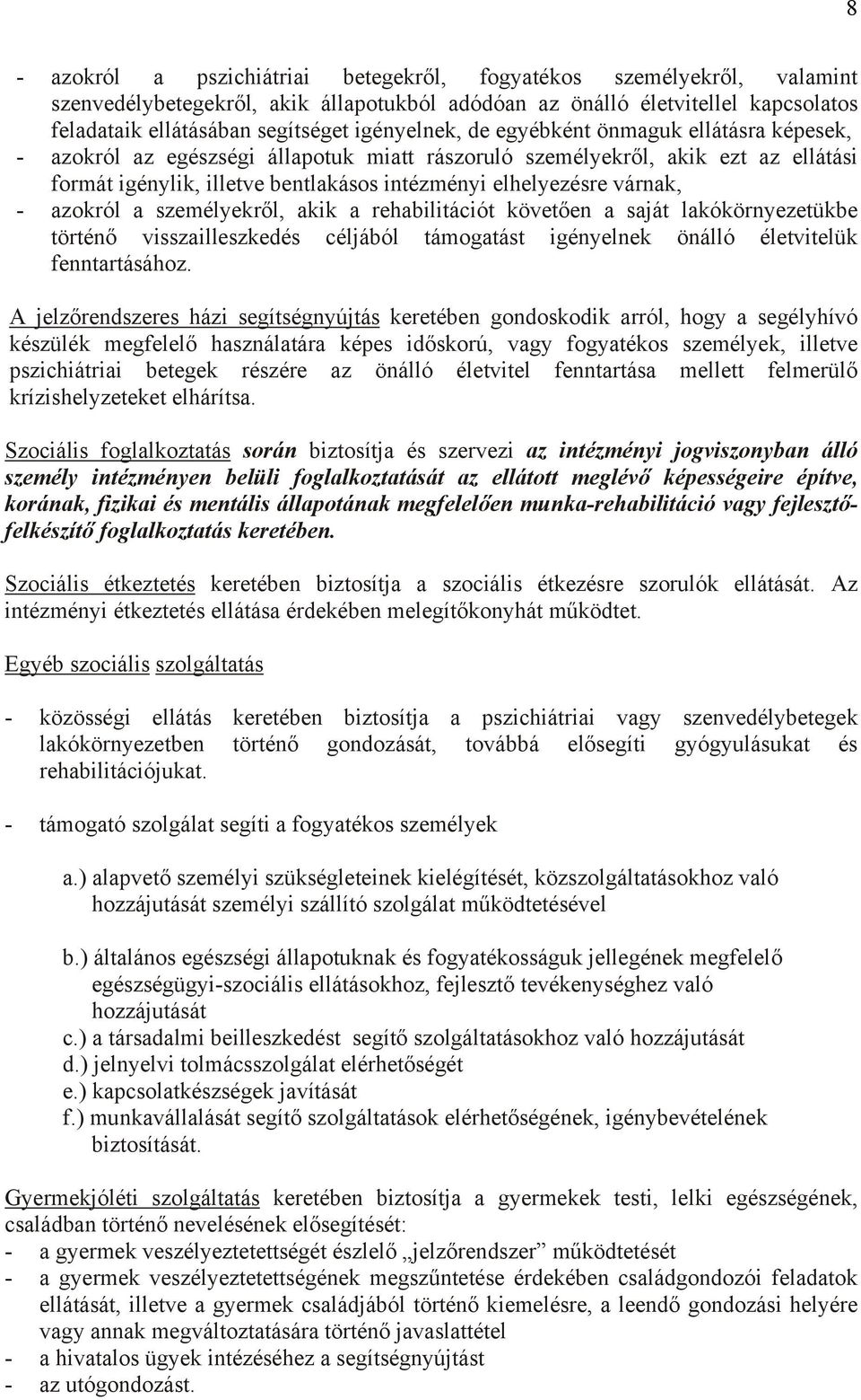 várnak, - azokról a személyekről, akik a rehabilitációt követően a saját lakókörnyezetükbe történő visszailleszkedés céljából támogatást igényelnek önálló életvitelük fenntartásához.