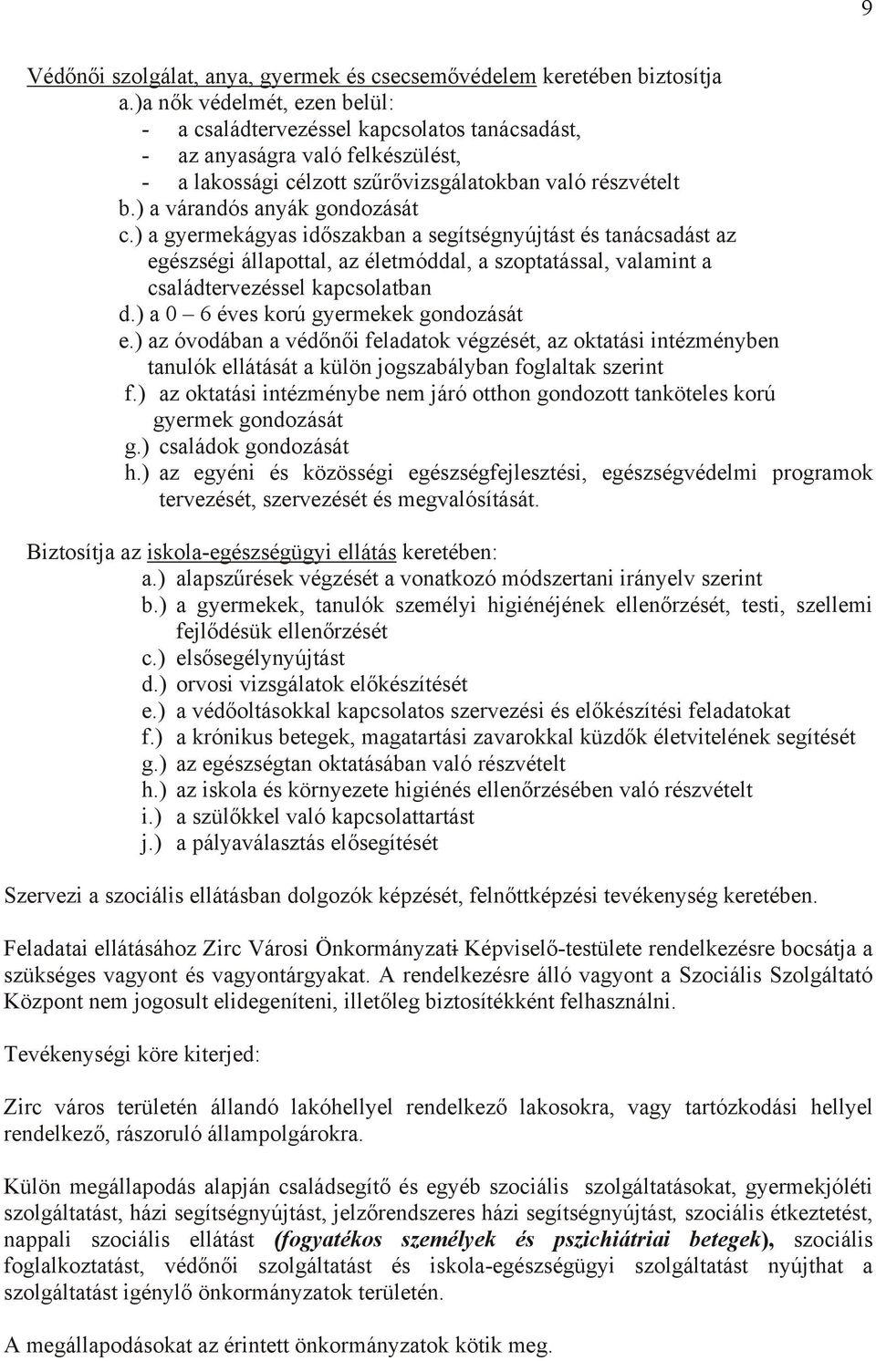 ) a várandós anyák gondozását c.) a gyermekágyas időszakban a segítségnyújtást és tanácsadást az egészségi állapottal, az életmóddal, a szoptatással, valamint a családtervezéssel kapcsolatban d.