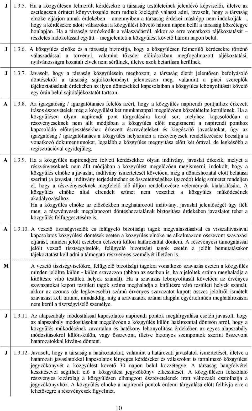 eljárjon annak érdekében amennyiben a társaság érdekei másképp nem indokolják, hogy a kérdésekre adott válaszokat a közgyűlést követő három napon belül a társaság közzétegye honlapján.