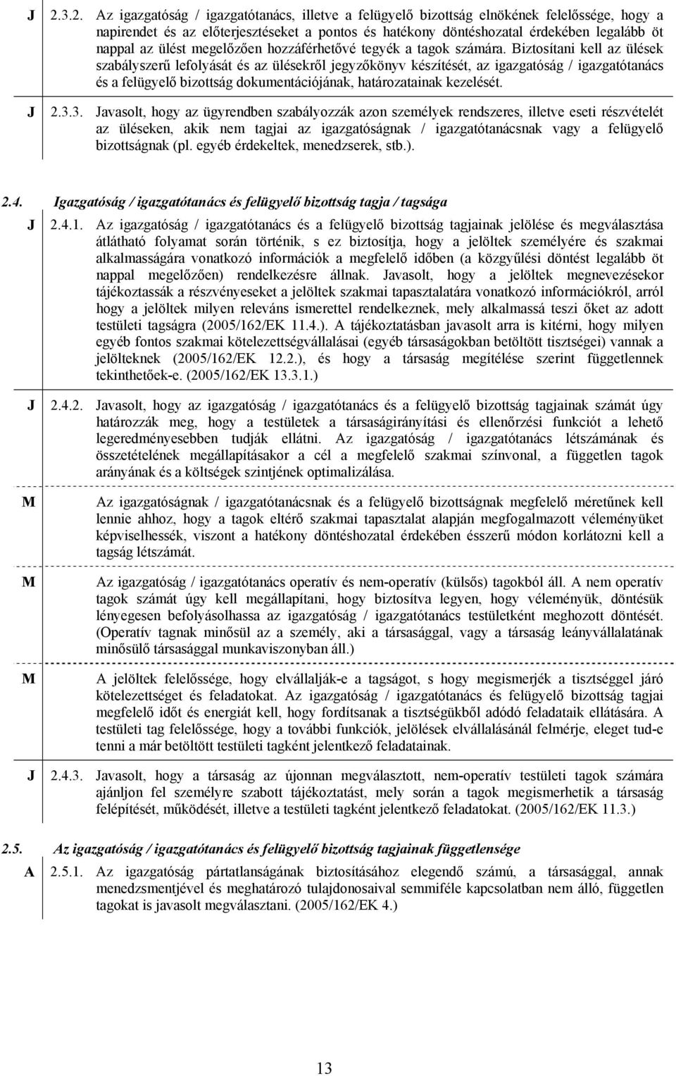 Biztosítani kell az ülések szabályszerű lefolyását és az ülésekről jegyzőkönyv készítését, az igazgatóság / igazgatótanács és a felügyelő bizottság dokumentációjának, határozatainak kezelését. 2.3.