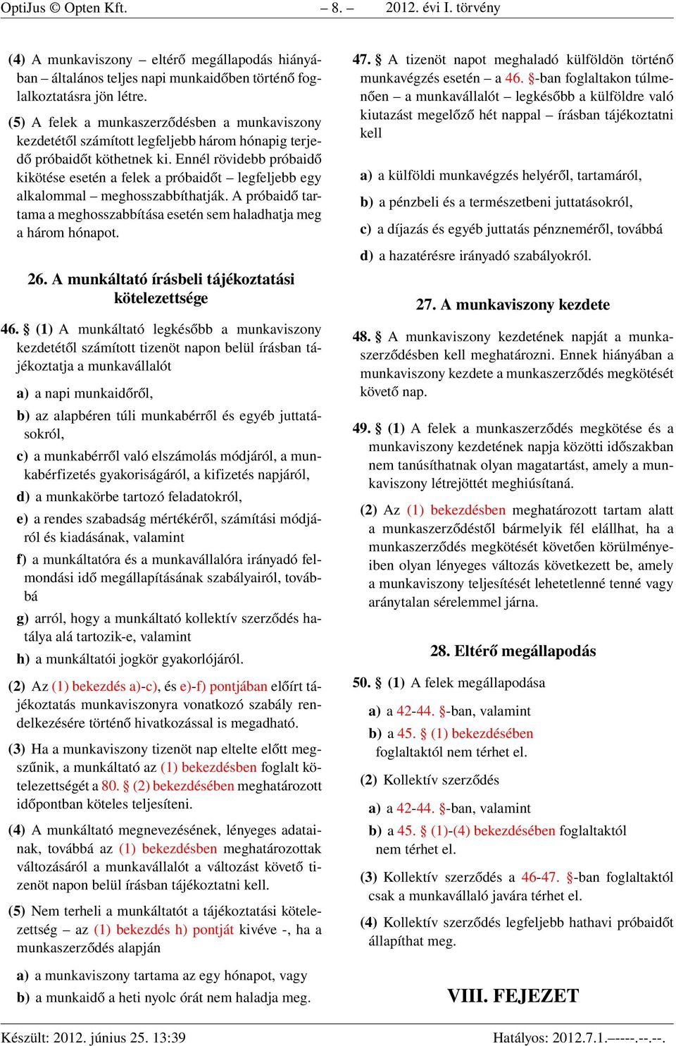 Ennél rövidebb próbaidő kikötése esetén a felek a próbaidőt legfeljebb egy alkalommal meghosszabbíthatják. A próbaidő tartama a meghosszabbítása esetén sem haladhatja meg a három hónapot. 26.