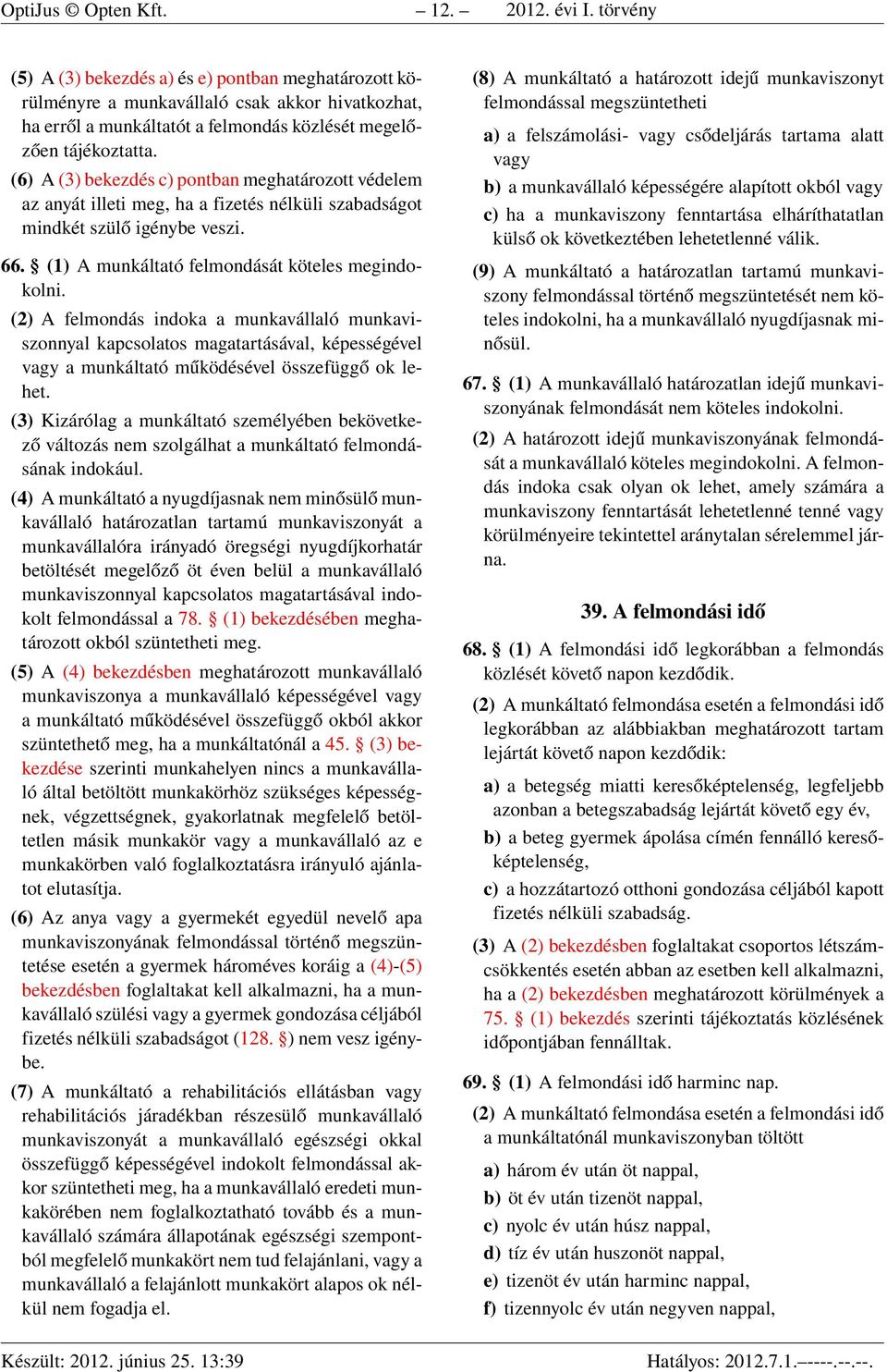 (6) A (3) bekezdés c) pontban meghatározott védelem az anyát illeti meg, ha a fizetés nélküli szabadságot mindkét szülő igénybe veszi. 66. (1) A munkáltató felmondását köteles megindokolni.