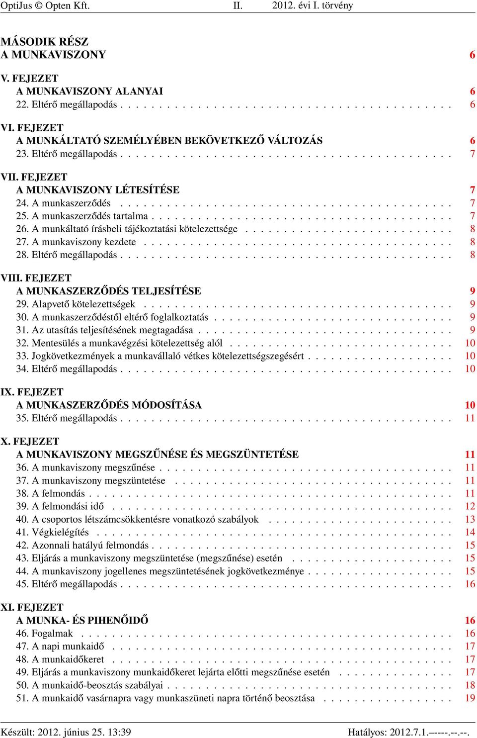 A munkaszerződés tartalma....................................... 7 26. A munkáltató írásbeli tájékoztatási kötelezettsége........................... 8 27. A munkaviszony kezdete........................................ 8 28.