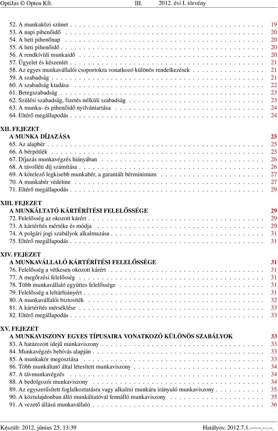 Ügyelet és készenlét........................................... 21 58. Az egyes munkavállalói csoportokra vonatkozó különös rendelkezések................ 21 59. A szabadság............................................... 21 60.