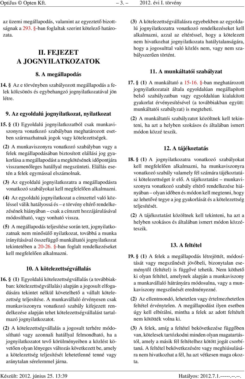 (1) Egyoldalú jognyilatkozatból csak munkaviszonyra vonatkozó szabályban meghatározott esetben származhatnak jogok vagy kötelezettségek.