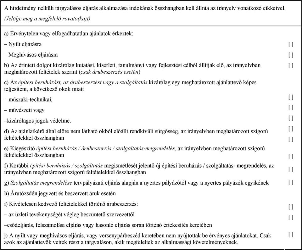 fejlesztési célból állítják elő az irányelvben meghatározott feltételek szerint (csak árubeszerzés esetén) c) Az építési beruházást az árubeszerzést vagy a szolgáltatás kizárólag egy meghatározott