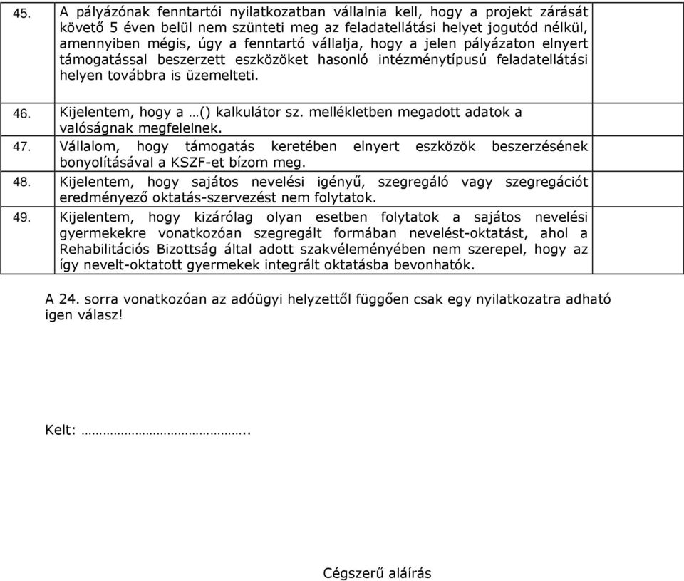 mellékletben megadott adatok a valóságnak megfelelnek. 47. Vállalom, hogy támogatás keretében elnyert eszközök beszerzésének bonyolításával a KSZF-et bízom meg. 48.