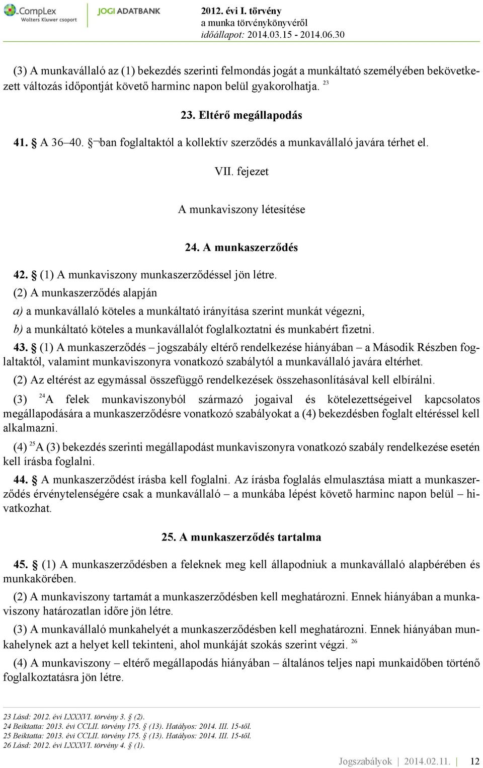 (2) A munkaszerződés alapján a) a munkavállaló köteles a munkáltató irányítása szerint munkát végezni, b) a munkáltató köteles a munkavállalót foglalkoztatni és munkabért fizetni. 43.