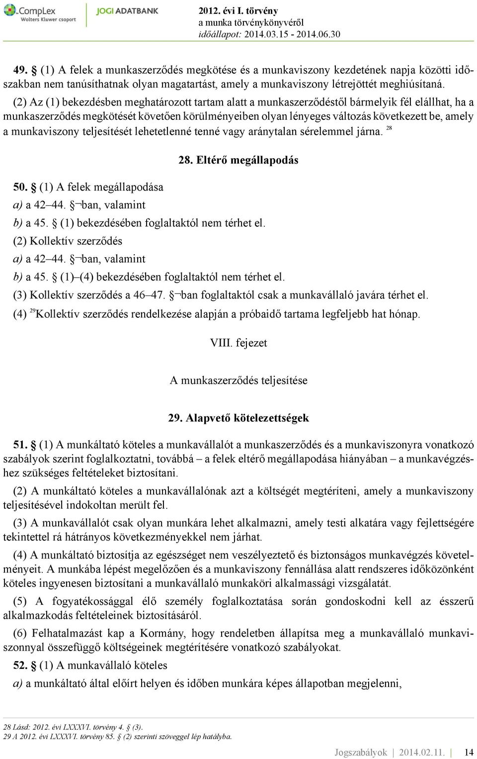 munkaviszony teljesítését lehetetlenné tenné vagy aránytalan sérelemmel járna. 28 50. (1) A felek megállapodása a) a 42 44. ban, valamint 28. Eltérő megállapodás b) a 45.