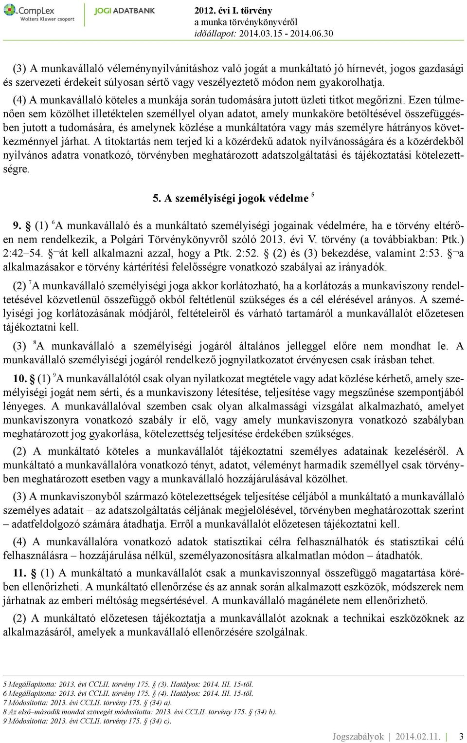 Ezen túlmenően sem közölhet illetéktelen személlyel olyan adatot, amely munkaköre betöltésével összefüggésben jutott a tudomására, és amelynek közlése a munkáltatóra vagy más személyre hátrányos