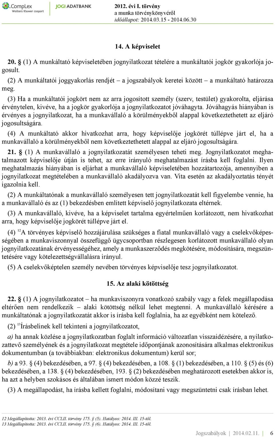 (3) Ha a munkáltatói jogkört nem az arra jogosított személy (szerv, testület) gyakorolta, eljárása érvénytelen, kivéve, ha a jogkör gyakorlója a jognyilatkozatot jóváhagyta.