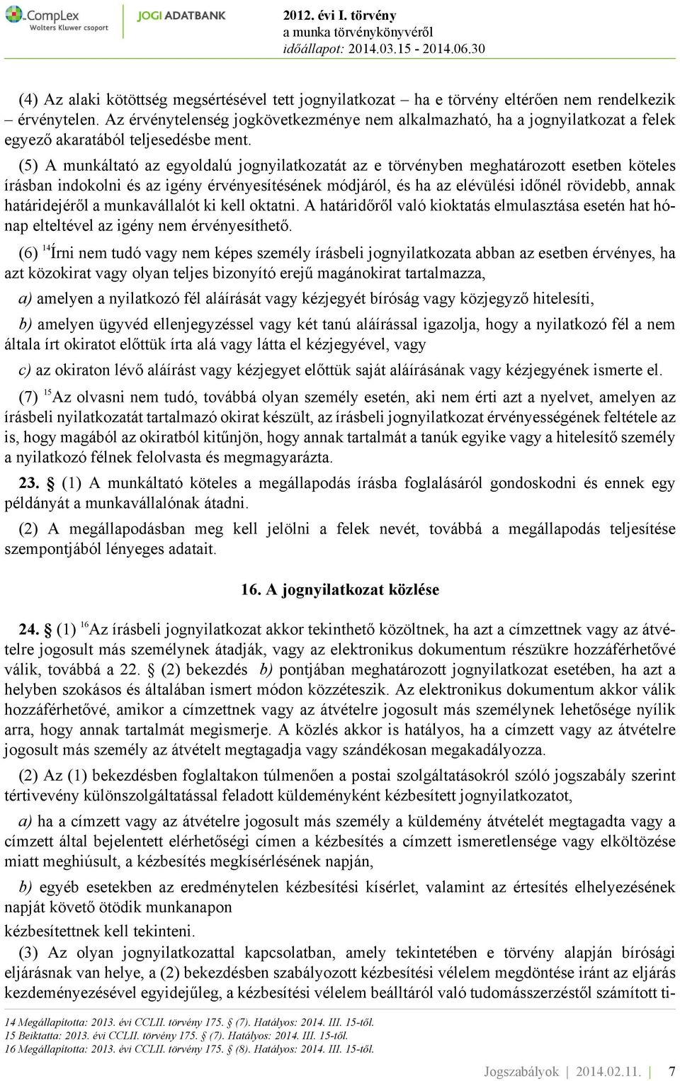 (5) A munkáltató az egyoldalú jognyilatkozatát az e törvényben meghatározott esetben köteles írásban indokolni és az igény érvényesítésének módjáról, és ha az elévülési időnél rövidebb, annak