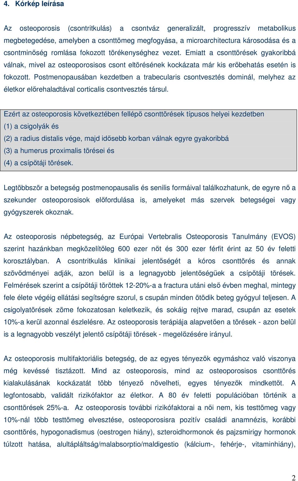 Postmenopausában kezdetben a trabecularis csontvesztés dominál, melyhez az életkor elırehaladtával corticalis csontvesztés társul.