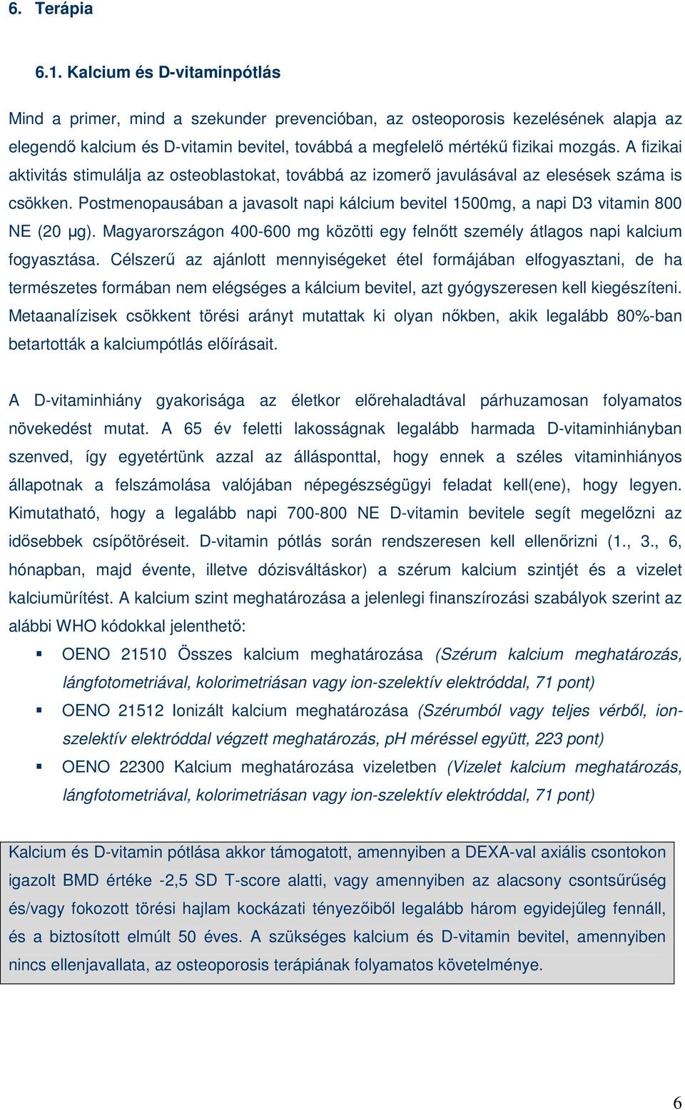 A fizikai aktivitás stimulálja az osteoblastokat, továbbá az izomerı javulásával az elesések száma is csökken.