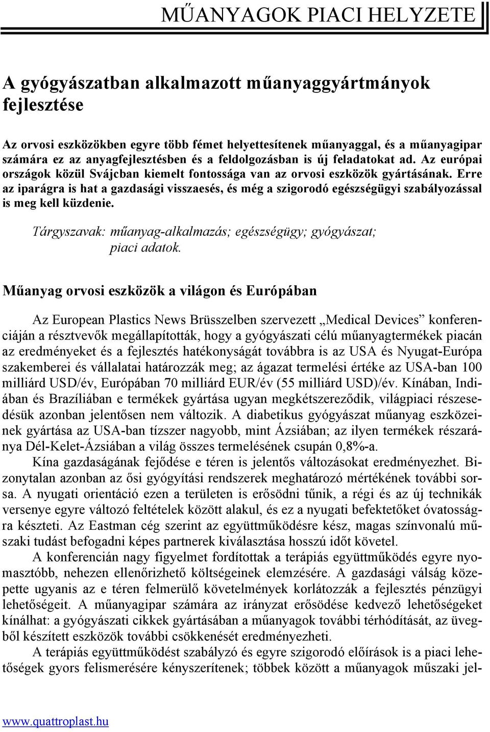 Erre az iparágra is hat a gazdasági visszaesés, és még a szigorodó egészségügyi szabályozással is meg kell küzdenie. Tárgyszavak: műanyag-alkalmazás; egészségügy; gyógyászat; piaci adatok.