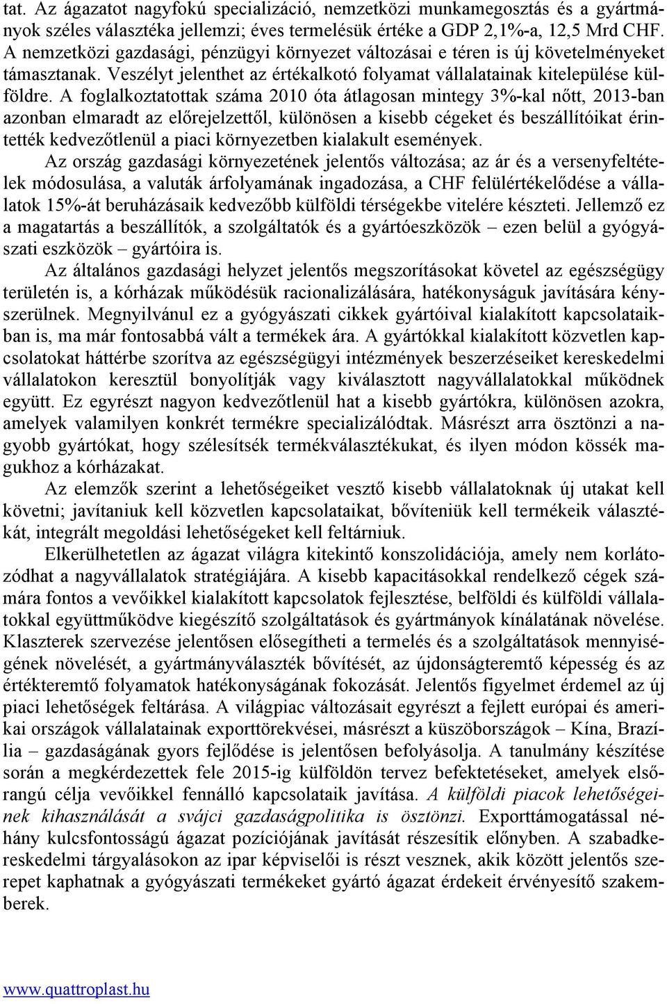 A foglalkoztatottak száma 2010 óta átlagosan mintegy 3%-kal nőtt, 2013-ban azonban elmaradt az előrejelzettől, különösen a kisebb cégeket és beszállítóikat érintették kedvezőtlenül a piaci