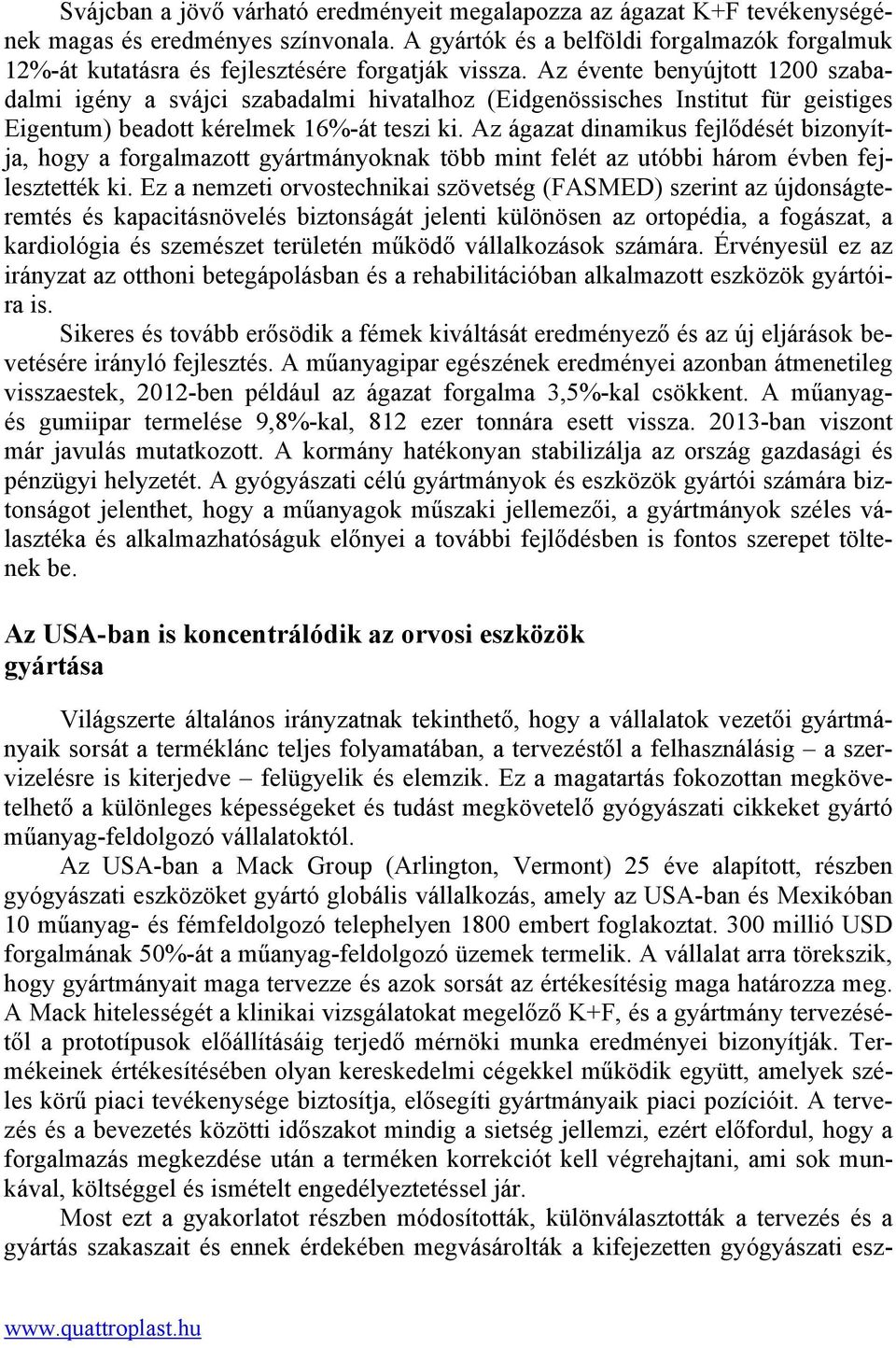 Az évente benyújtott 1200 szabadalmi igény a svájci szabadalmi hivatalhoz (Eidgenössisches Institut für geistiges Eigentum) beadott kérelmek 16%-át teszi ki.