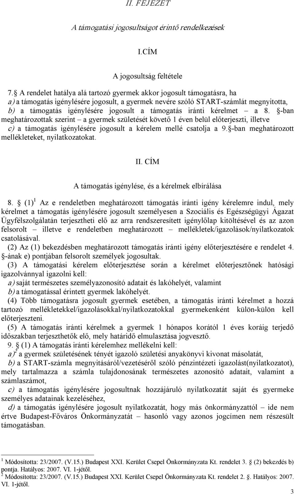 támogatás iránti kérelmet a 8. ban meghatározottak szerint a gyermek születését követő éven belül előterjeszti, illetve c) a támogatás igénylésére jogosult a kérelem mellé csatolja a 9.