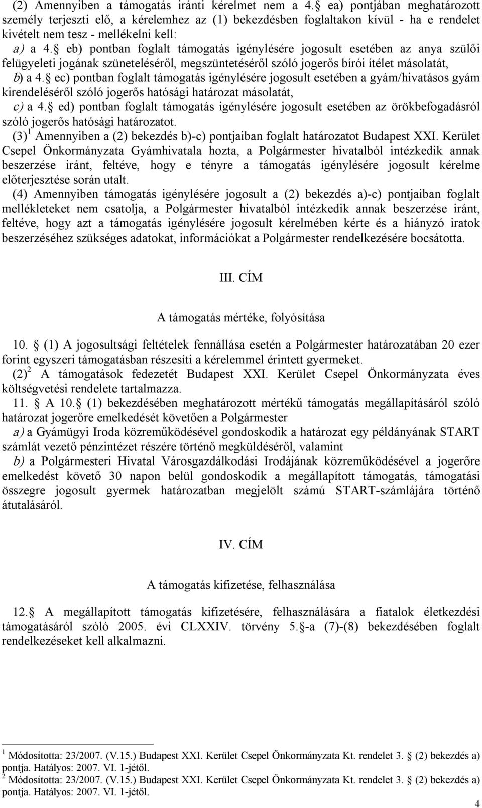 eb) pontban foglalt támogatás igénylésére jogosult esetében az anya szülői felügyeleti jogának szüneteléséről, megszüntetéséről szóló jogerős bírói ítélet másolatát, b) a 4.