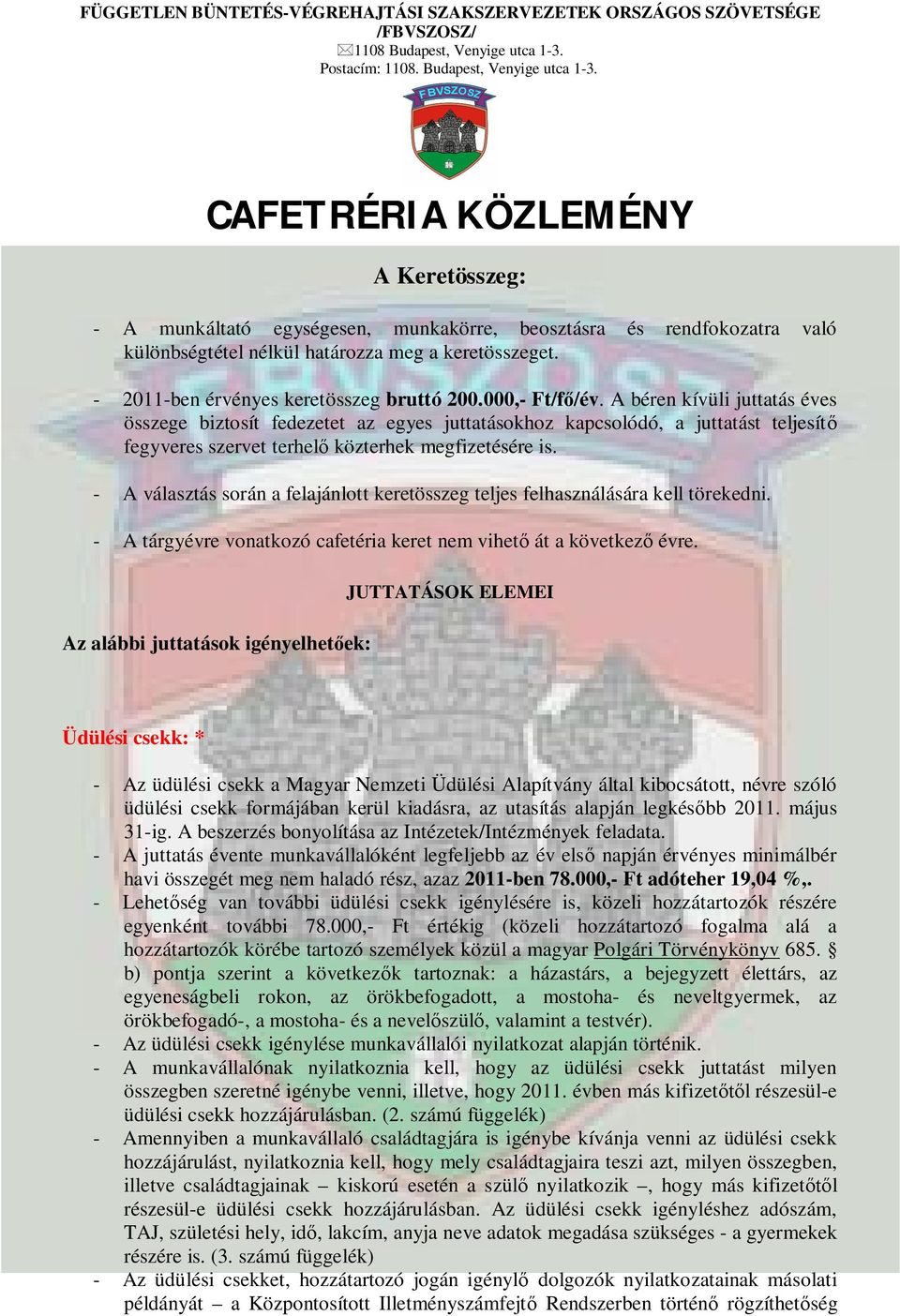 A béren kívüli juttatás éves összege biztosít fedezetet az egyes juttatásokhoz kapcsolódó, a juttatást teljesít fegyveres szervet terhel közterhek megfizetésére is.