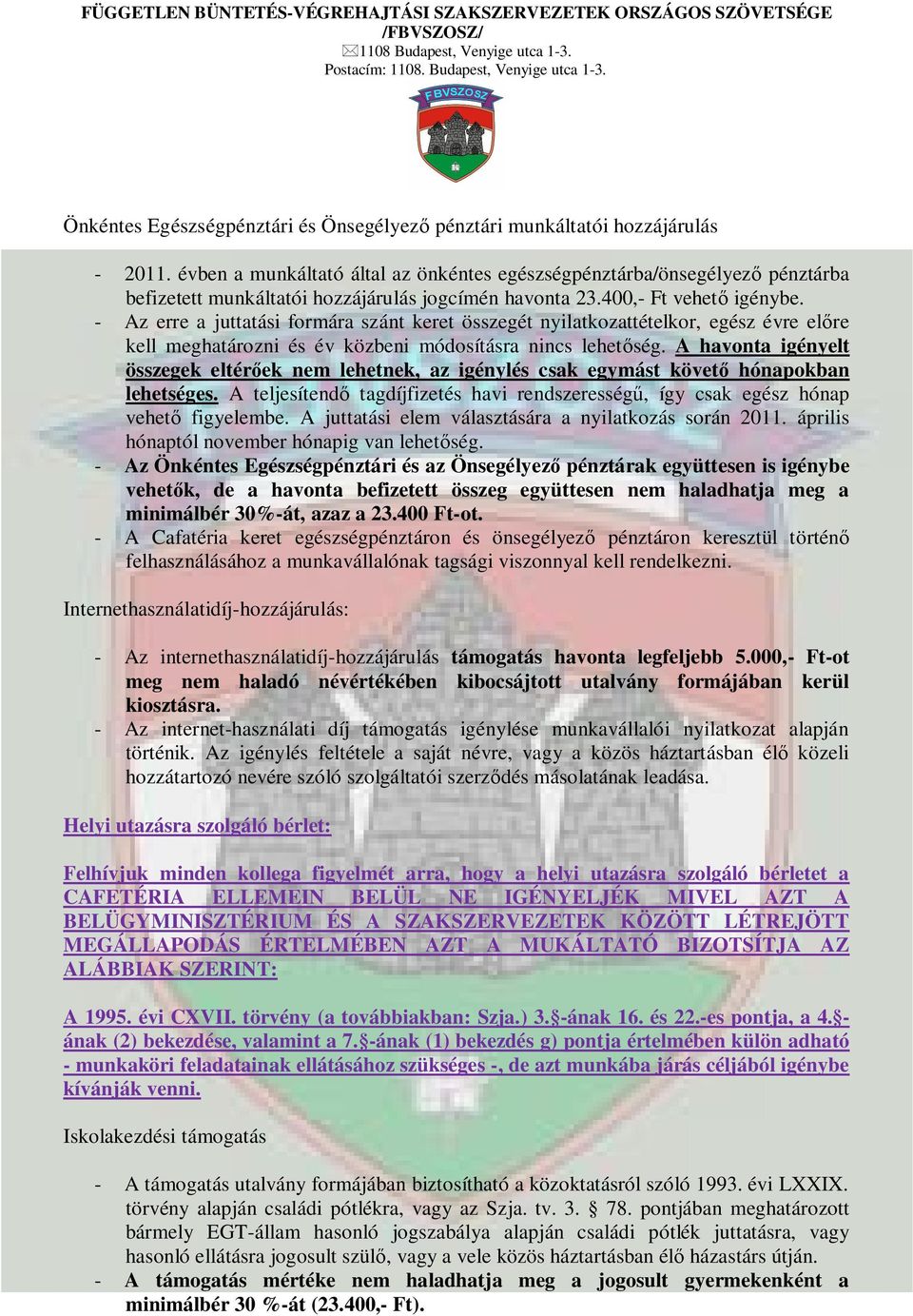 - Az erre a juttatási formára szánt keret összegét nyilatkozattételkor, egész évre el re kell meghatározni és év közbeni módosításra nincs lehet ség.