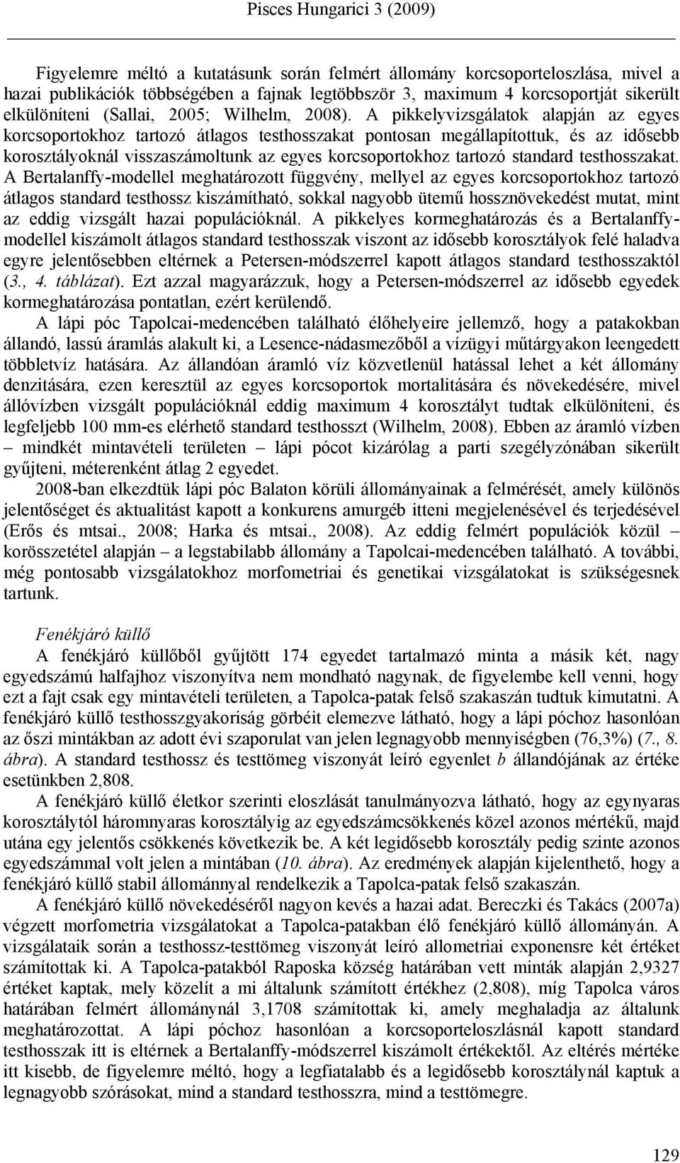 A pikkelyvizsgálatok alapján az egyes korcsoportokhoz tartozó átlagos testhosszakat pontosan megállapítottuk, és az idősebb korosztályoknál visszaszámoltunk az egyes korcsoportokhoz tartozó standard