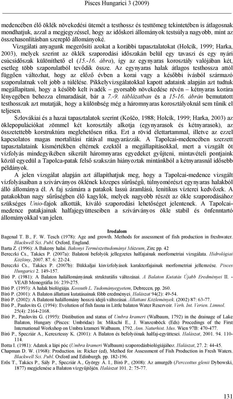 Vizsgálati anyagunk megerősíti azokat a korábbi tapasztalatokat (Holcík, 1999; Harka, 2003), melyek szerint az öklék szaporodási időszakán belül egy tavaszi és egy nyári csúcsidőszak különíthető el