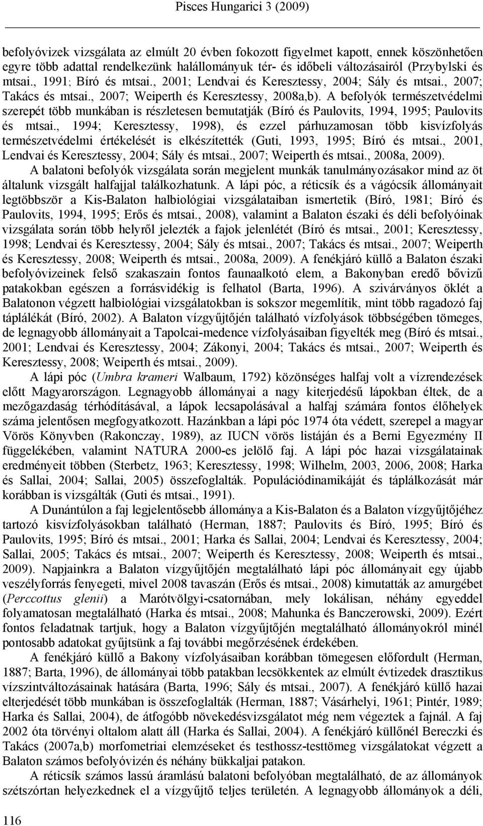 A befolyók természetvédelmi szerepét több munkában is részletesen bemutatják (Bíró és Paulovits, 1994, 1995; Paulovits és mtsai.