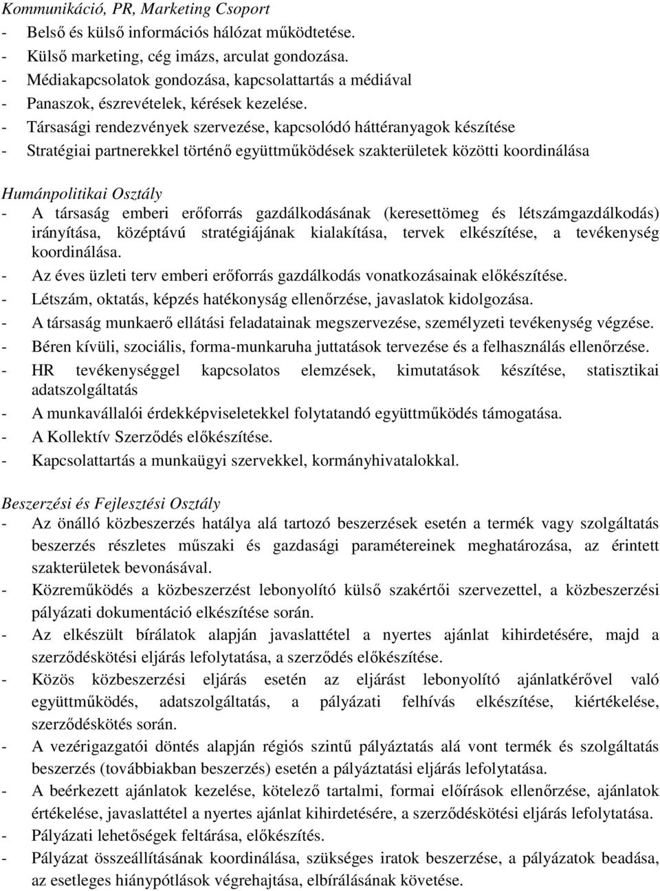 - Társasági rendezvények szervezése, kapcsolódó háttéranyagok készítése - Stratégiai partnerekkel történő együttműködések szakterületek közötti koordinálása Humánpolitikai Osztály - A társaság emberi