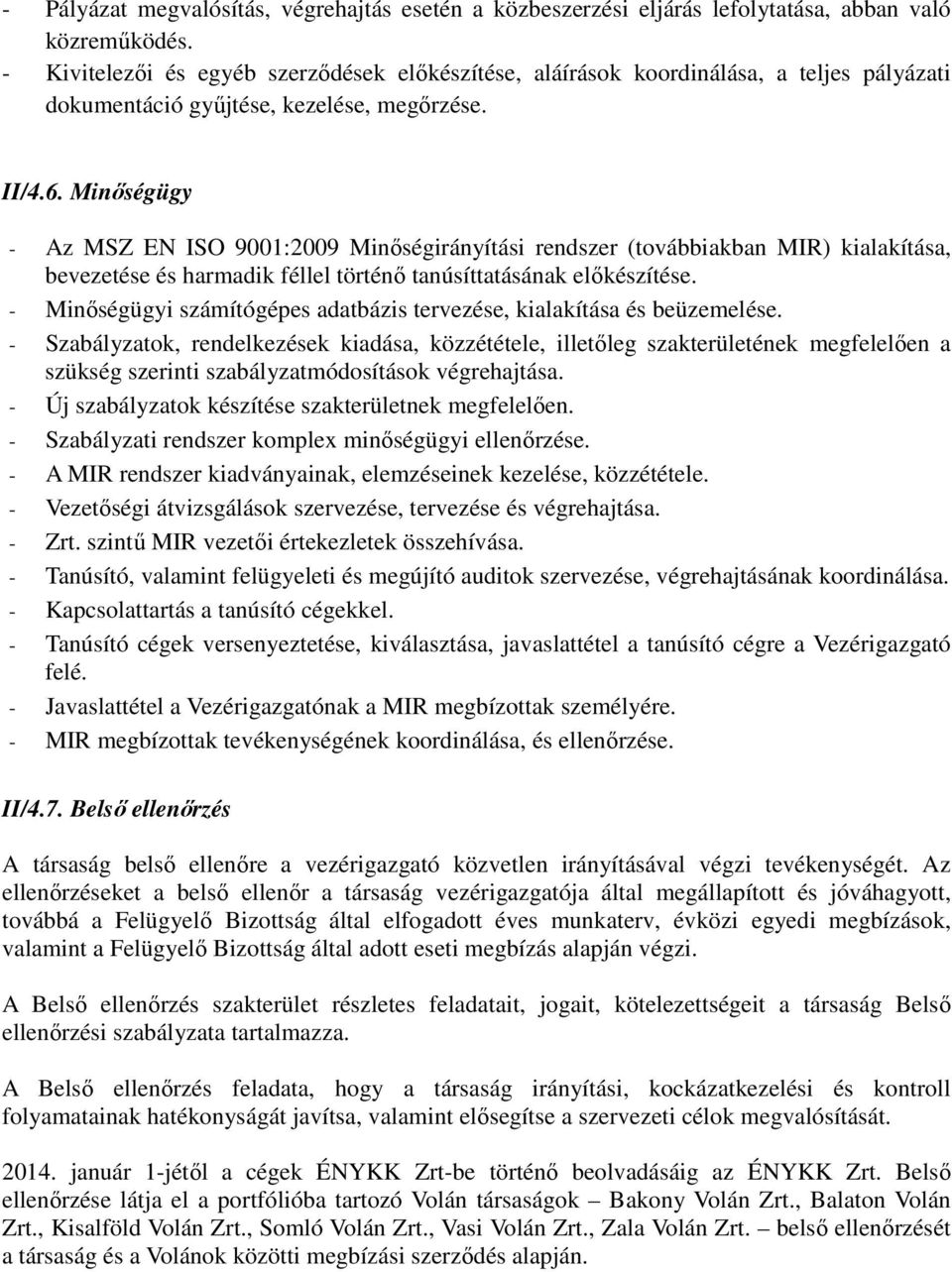 Minőségügy - Az MSZ EN ISO 9001:2009 Minőségirányítási rendszer (továbbiakban MIR) kialakítása, bevezetése és harmadik féllel történő tanúsíttatásának előkészítése.