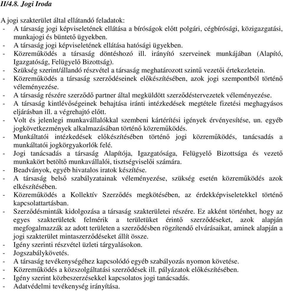 - Szükség szerint/állandó részvétel a társaság meghatározott szintű vezetői értekezletein. - Közreműködés a társaság szerződéseinek előkészítésében, azok jogi szempontból történő véleményezése.