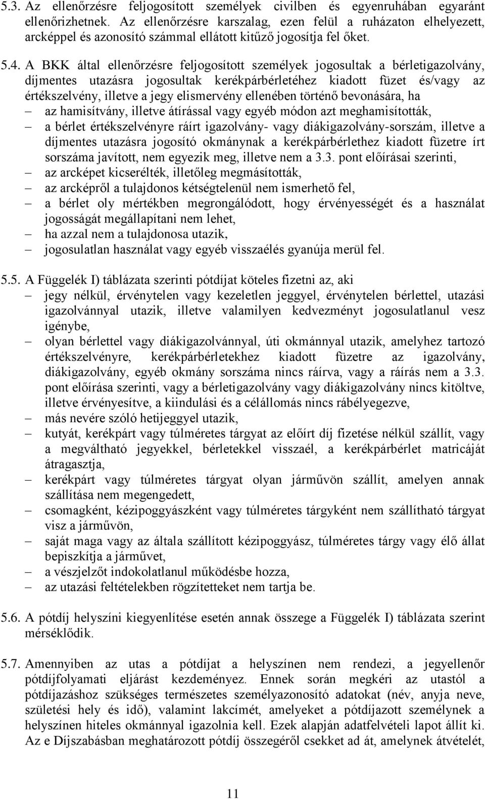 A BKK által ellenőrzésre feljogosított személyek jogosultak a bérletigazolvány, díjmentes utazásra jogosultak kerékpárbérletéhez kiadott füzet és/vagy az értékszelvény, illetve a jegy elismervény