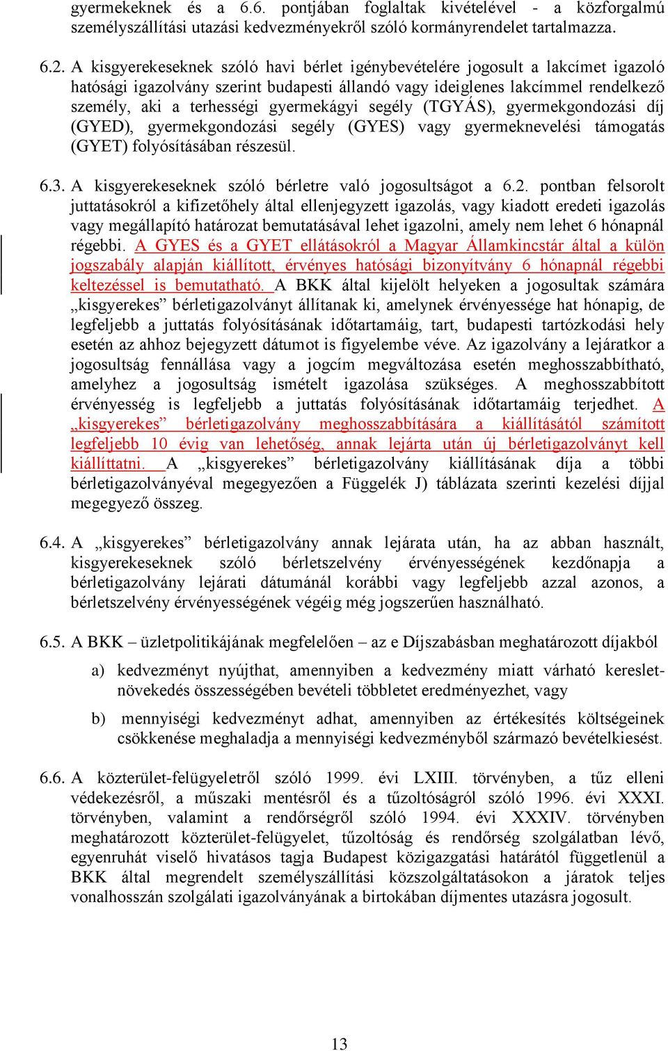 gyermekágyi segély (TGYÁS), gyermekgondozási díj (GYED), gyermekgondozási segély (GYES) vagy gyermeknevelési támogatás (GYET) folyósításában részesül. 6.3.