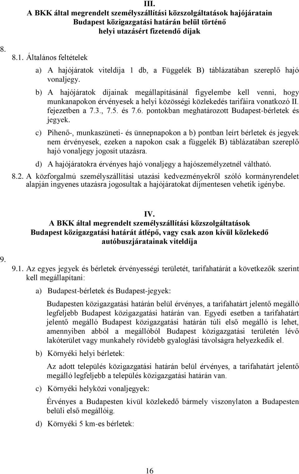 b) A hajójáratok díjainak megállapításánál figyelembe kell venni, hogy munkanapokon érvényesek a helyi közösségi közlekedés tarifáira vonatkozó II. fejezetben a 7.3., 7.5. és 7.6.