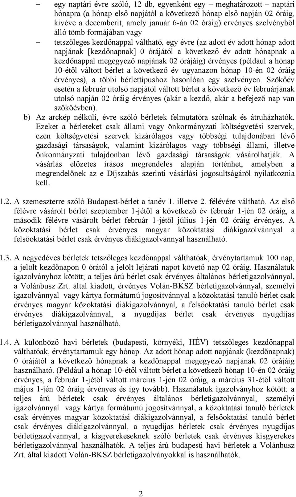 napjának 02 órájáig) érvényes (például a hónap 10-étől váltott bérlet a következő év ugyanazon hónap 10-én 02 óráig érvényes), a többi bérlettípushoz hasonlóan egy szelvényen.