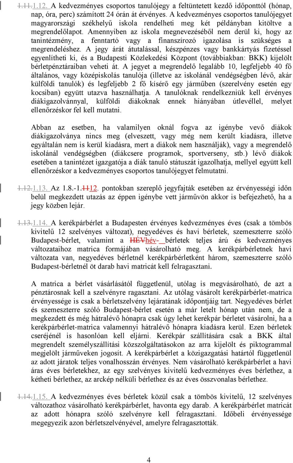 Amennyiben az iskola megnevezéséből nem derül ki, hogy az tanintézmény, a fenntartó vagy a finanszírozó igazolása is szükséges a megrendeléshez.