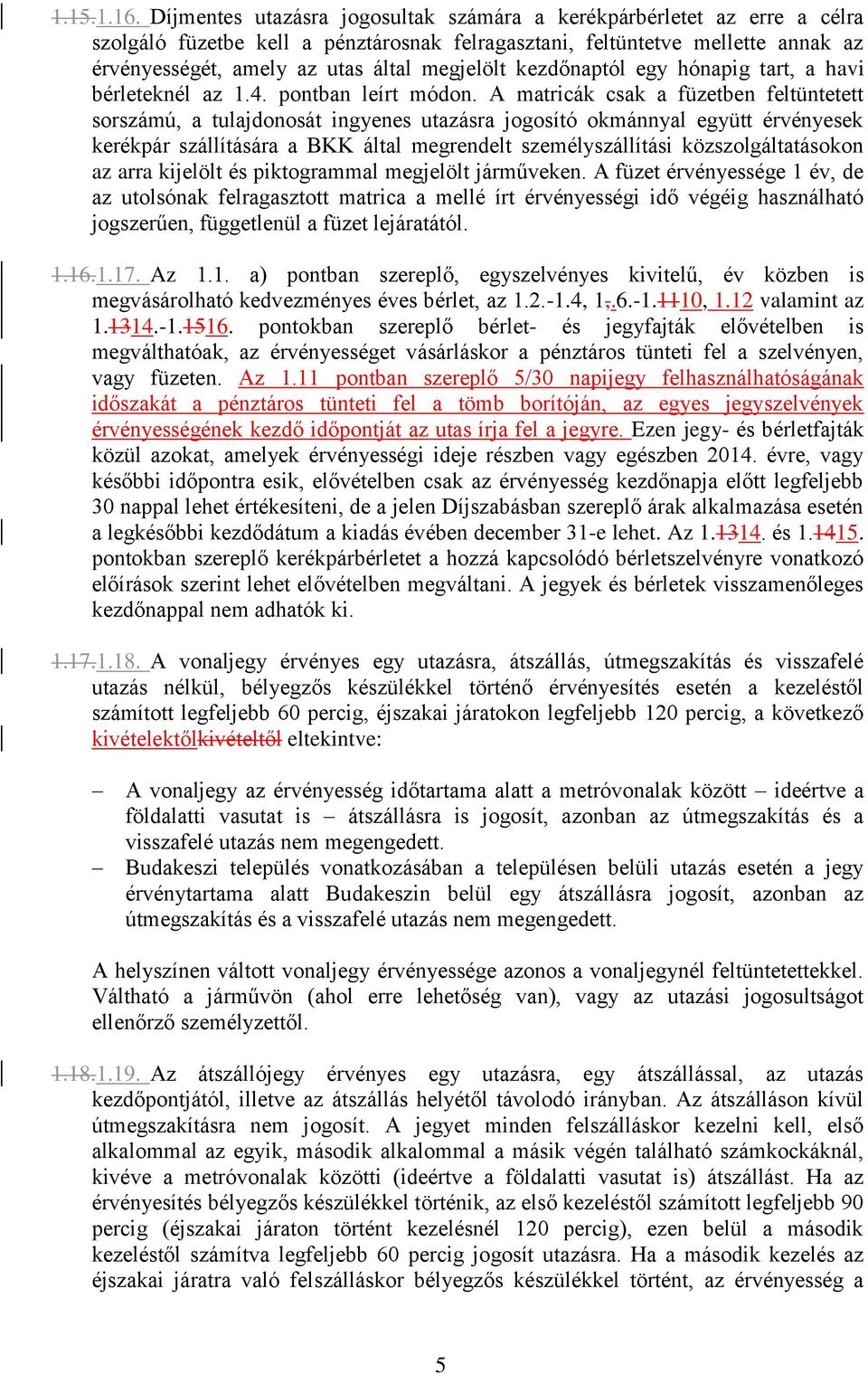 kezdőnaptól egy hónapig tart, a havi bérleteknél az 1.4. pontban leírt módon.