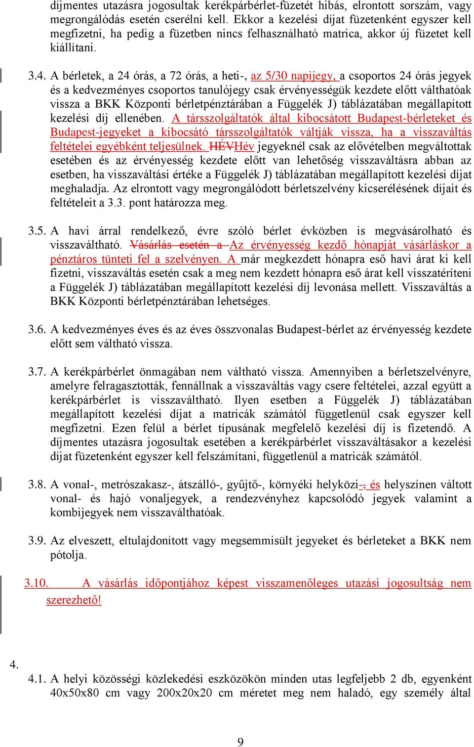 A bérletek, a 24 órás, a 72 órás, a heti-, az 5/30 napijegy, a csoportos 24 órás jegyek és a kedvezményes csoportos tanulójegy csak érvényességük kezdete előtt válthatóak vissza a BKK Központi