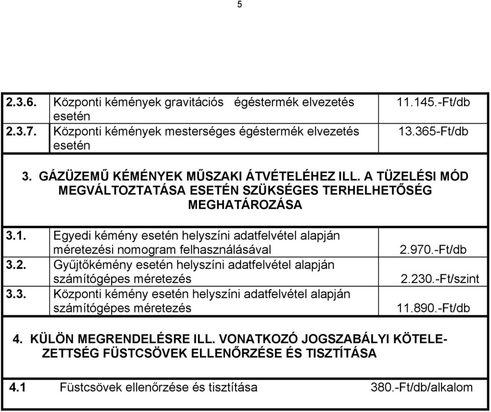 Egyedi kémény helyszíni adatfelvétel alapján méretezési nomogram felhasználásával 3.2. Gyűjtőkémény helyszíni adatfelvétel alapján számítógépes méretezés 3.3. Központi kémény helyszíni adatfelvétel alapján számítógépes méretezés 2.